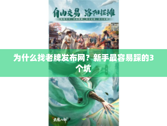 为什么找老牌发布网？新手最容易踩的3个坑