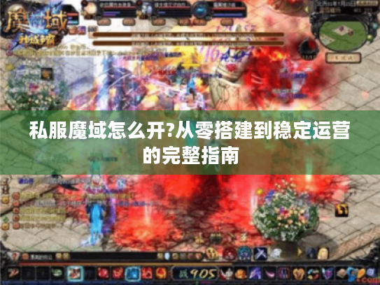 私服魔域怎么开?从零搭建到稳定运营的完整指南