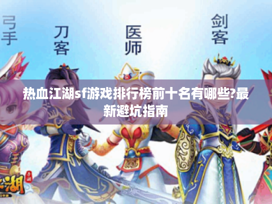 热血江湖sf游戏排行榜前十名有哪些?最新避坑指南 热血江湖sf游戏排行榜前十名有哪些?最新避坑指南