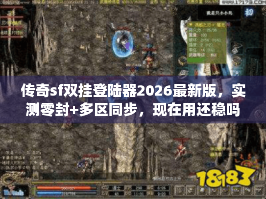 传奇sf双挂登陆器2026最新版，实测零封+多区同步，现在用还稳吗？
