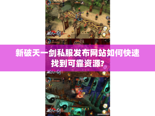 新破天一剑私服发布网站如何快速找到可靠资源?