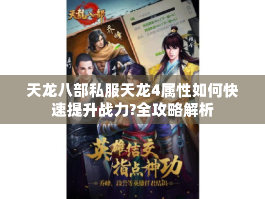 天龙八部私服天龙4属性如何快速提升战力?全攻略解析