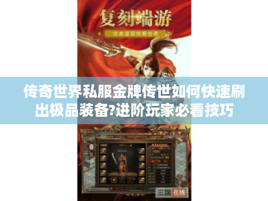 传奇世界私服金牌传世如何快速刷出极品装备?进阶玩家必看技巧