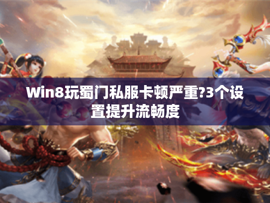 Win8玩蜀门私服卡顿严重?3个设置提升流畅度