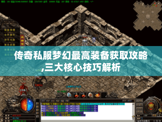 传奇私服梦幻最高装备获取攻略,三大核心技巧解析