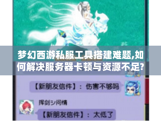 梦幻西游私服工具搭建难题,如何解决服务器卡顿与资源不足?