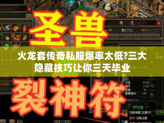 火龙套传奇私服爆率太低?三大隐藏技巧让你三天毕业