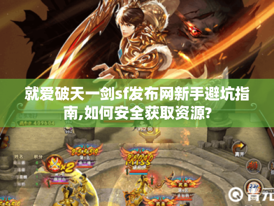 就爱破天一剑sf发布网新手避坑指南,如何安全获取资源?