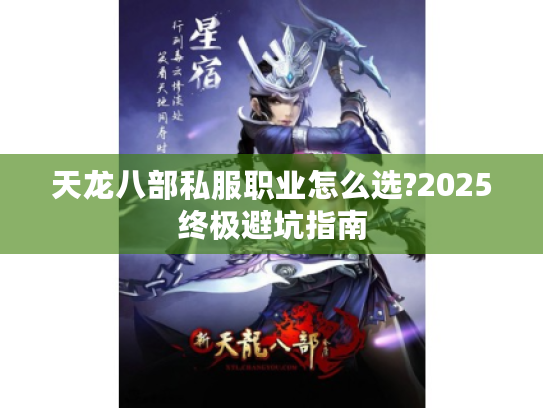 天龙八部私服职业怎么选?2025终极避坑指南 天龙八部私服职业怎么选?2025终极避坑指南