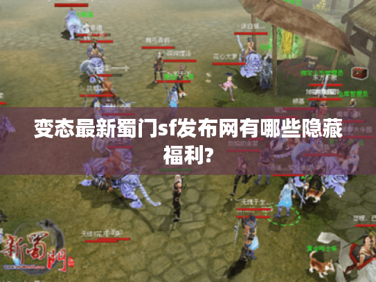 变态最新蜀门sf发布网有哪些隐藏福利?