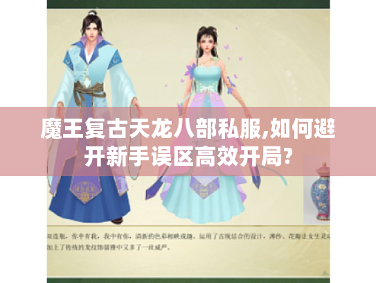 魔王复古天龙八部私服,如何避开新手误区高效开局?