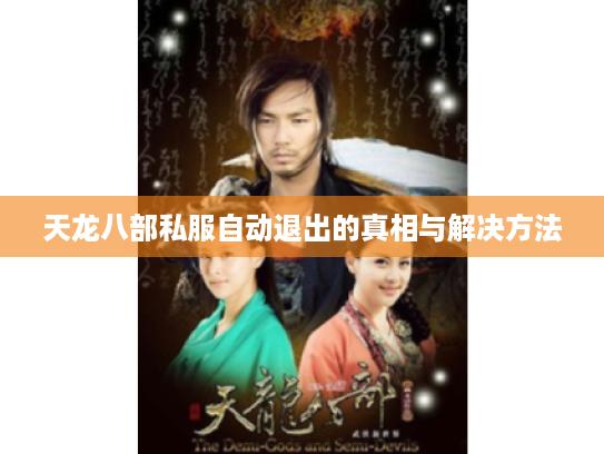 天龙八部私服自动退出的真相与解决方法
