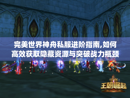 完美世界神舟私服进阶指南,如何高效获取隐藏资源与突破战力瓶颈?