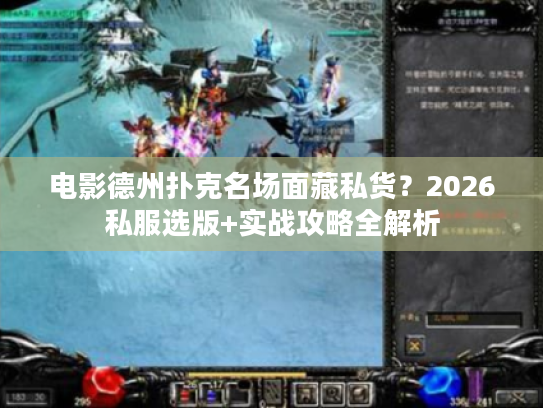 电影德州扑克名场面藏私货？2026私服选版+实战攻略全解析