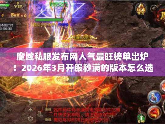 魔域私服发布网人气最旺榜单出炉！2026年3月开服秒满的版本怎么选？