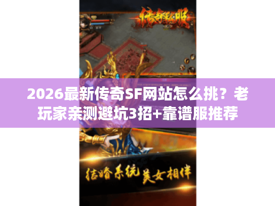 2026最新传奇SF网站怎么挑？老玩家亲测避坑3招+靠谱服推荐