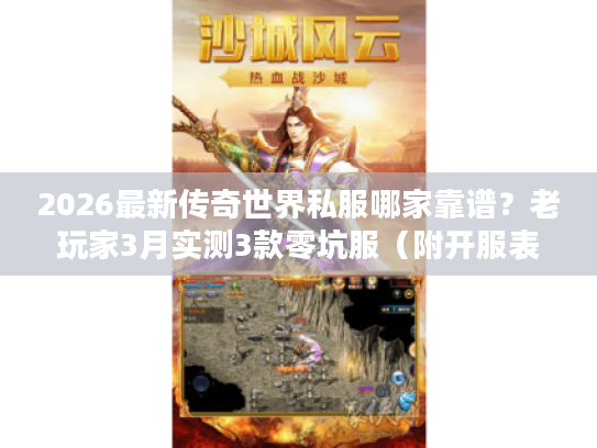 2026最新传奇世界私服哪家靠谱？老玩家3月实测3款零坑服（附开服表）
