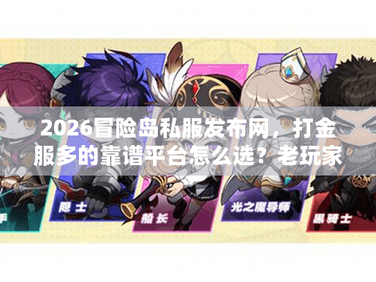 2026冒险岛私服发布网，打金服多的靠谱平台怎么选？老玩家实战避坑