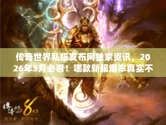 传奇世界私服发布网独家资讯，2026年3月必看！哪款新服爆率真实不坑？
