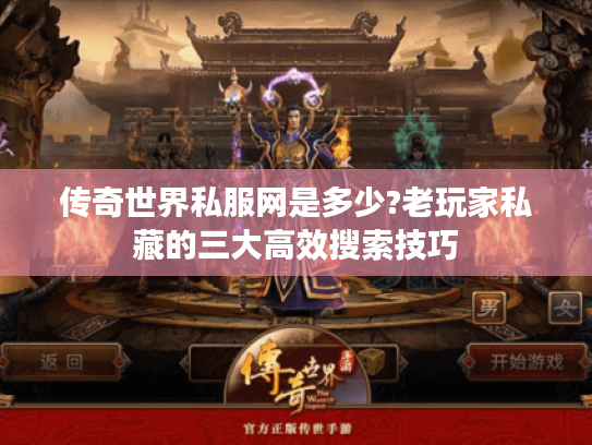 传奇世界私服网是多少?老玩家私藏的三大高效搜索技巧