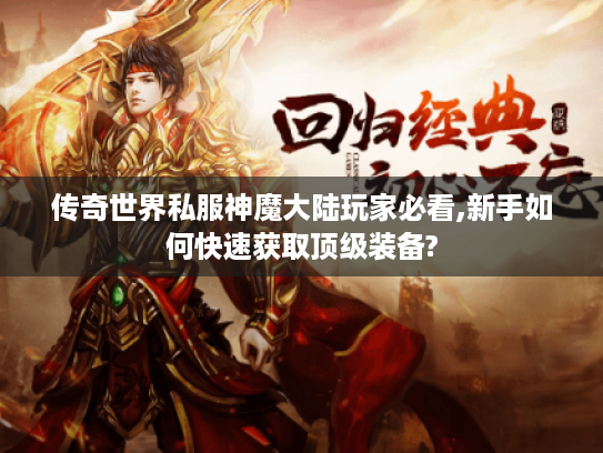 传奇世界私服神魔大陆玩家必看,新手如何快速获取顶级装备?