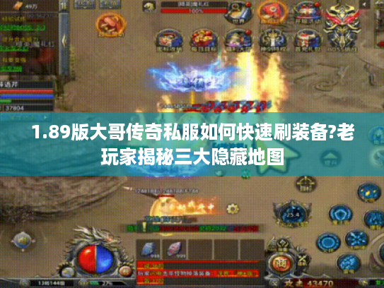 1.89版大哥传奇私服如何快速刷装备?老玩家揭秘三大隐藏地图