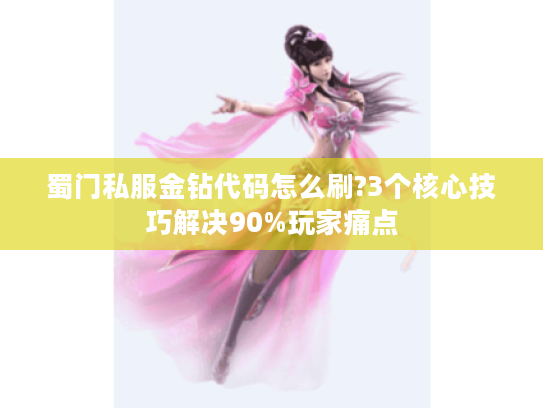 蜀门私服金钻代码怎么刷?3个核心技巧解决90%玩家痛点
