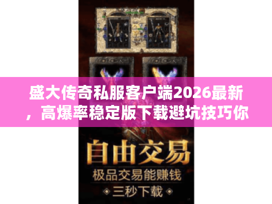 盛大传奇私服客户端2026最新，高爆率稳定版下载避坑技巧你知道吗？