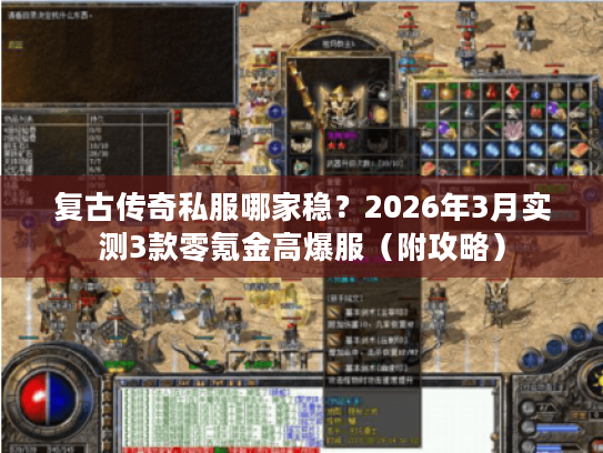 复古传奇私服哪家稳？2026年3月实测3款零氪金高爆服（附攻略）