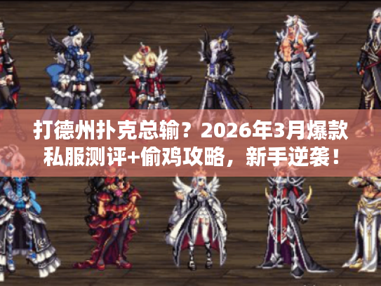 打德州扑克总输？2026年3月爆款私服测评+偷鸡攻略，新手逆袭！