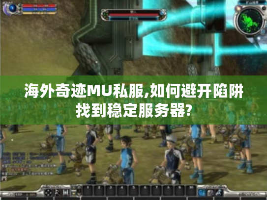 海外奇迹MU私服,如何避开陷阱找到稳定服务器?