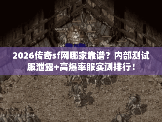 2026传奇sf网哪家靠谱？内部测试服泄露+高爆率服实测排行！