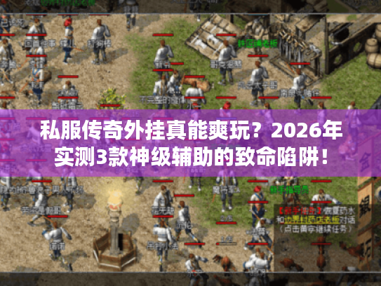 私服传奇外挂真能爽玩？2026年实测3款神级辅助的致命陷阱！