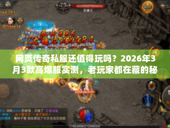 网页传奇私服还值得玩吗？2026年3月3款高爆服实测，老玩家都在藏的秘密