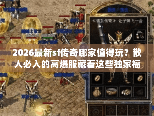 2026最新sf传奇哪家值得玩？散人必入的高爆服藏着这些独家福利？