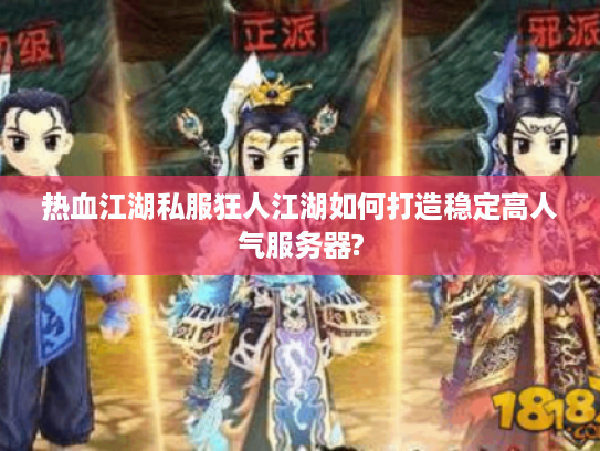 热血江湖私服狂人江湖如何打造稳定高人气服务器?