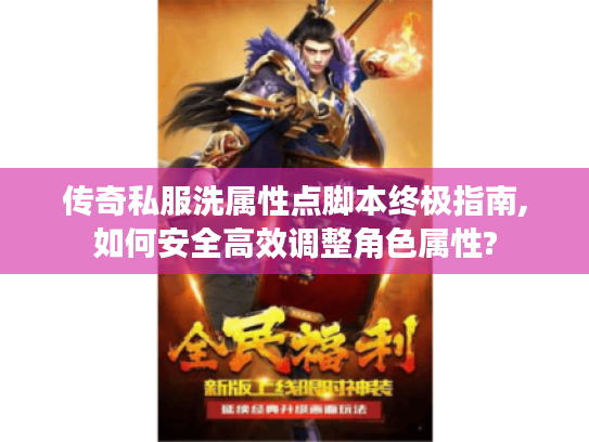 传奇私服洗属性点脚本终极指南,如何安全高效调整角色属性?