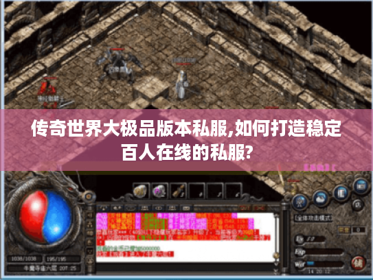 传奇世界大极品版本私服,如何打造稳定百人在线的私服?