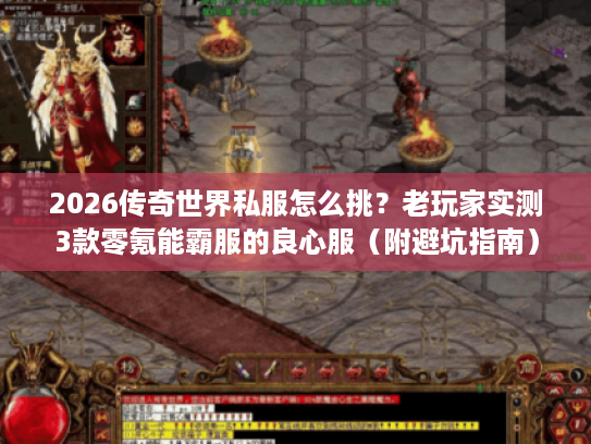 2026传奇世界私服怎么挑？老玩家实测3款零氪能霸服的良心服（附避坑指南）