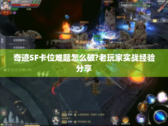 奇迹SF卡位难题怎么破?老玩家实战经验分享