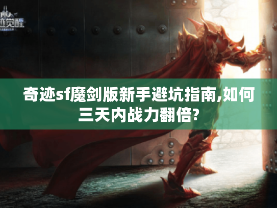 奇迹sf魔剑版新手避坑指南,如何三天内战力翻倍?