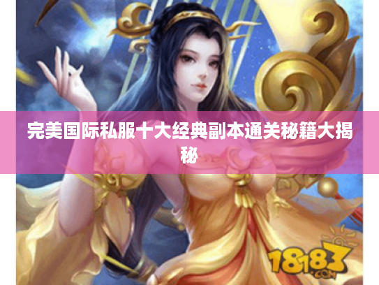 完美国际私服十大经典副本通关秘籍大揭秘