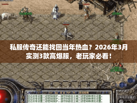 私服传奇还能找回当年热血？2026年3月实测3款高爆服，老玩家必看！