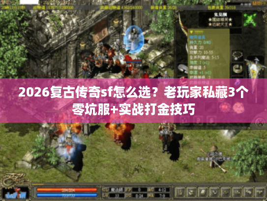 2026复古传奇sf怎么选？老玩家私藏3个零坑服+实战打金技巧