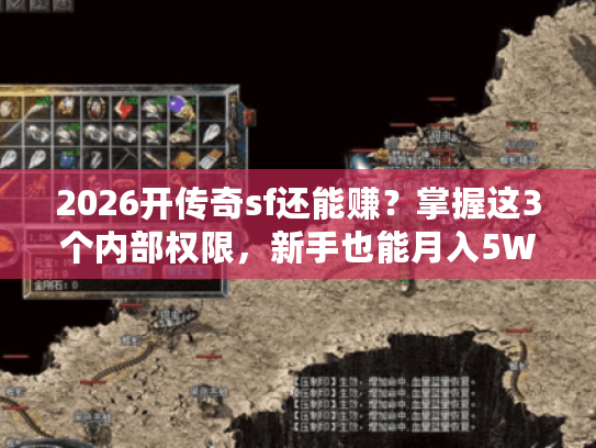 2026开传奇sf还能赚？掌握这3个内部权限，新手也能月入5W+