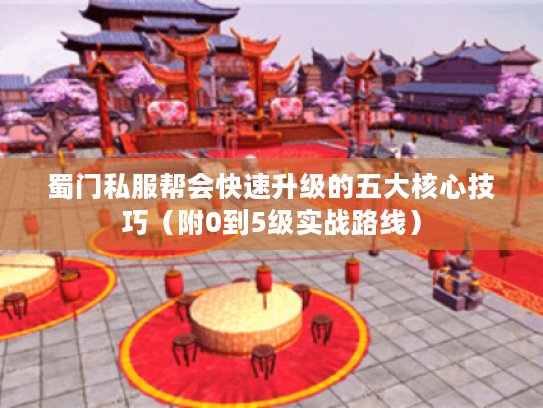 蜀门私服帮会快速升级的五大核心技巧（附0到5级实战路线）