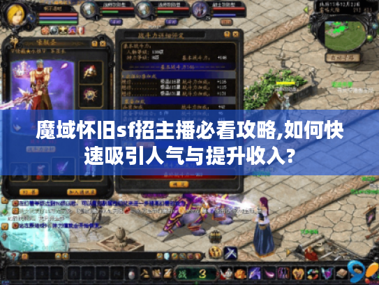 魔域怀旧sf招主播必看攻略,如何快速吸引人气与提升收入? 魔域怀旧sf招主播必看攻略,如何快速吸引人气与提升收入?