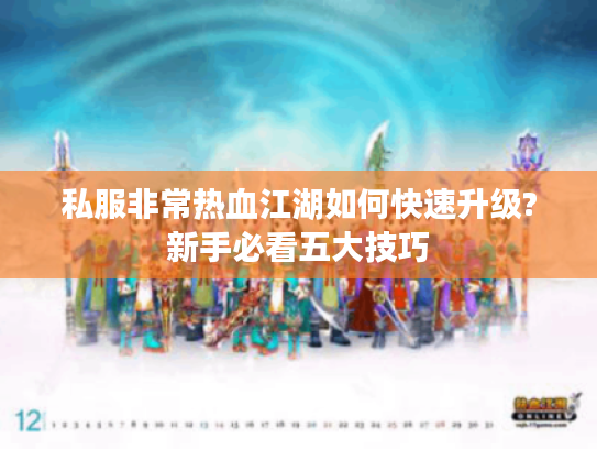 私服非常热血江湖如何快速升级?新手必看五大技巧