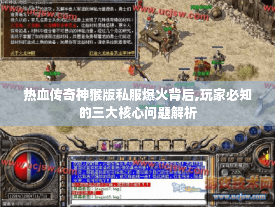 热血传奇神猴版私服爆火背后,玩家必知的三大核心问题解析 热血传奇神猴版私服爆火背后,玩家必知的三大核心问题解析