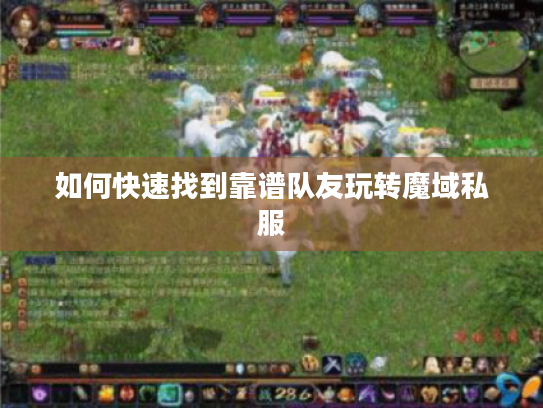 如何快速找到靠谱队友玩转魔域私服